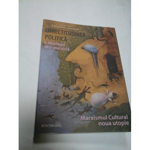 CORECTITUDINEA POLITICA : I IDEOLOGIE NEO-MARXISTA - Andrei Dirlau ,Irina Bazon CORECTITUDINEA POLITICA : I IDEOLOGIE NEO-MARXISTA - Andrei Dirlau ,Irina Bazon